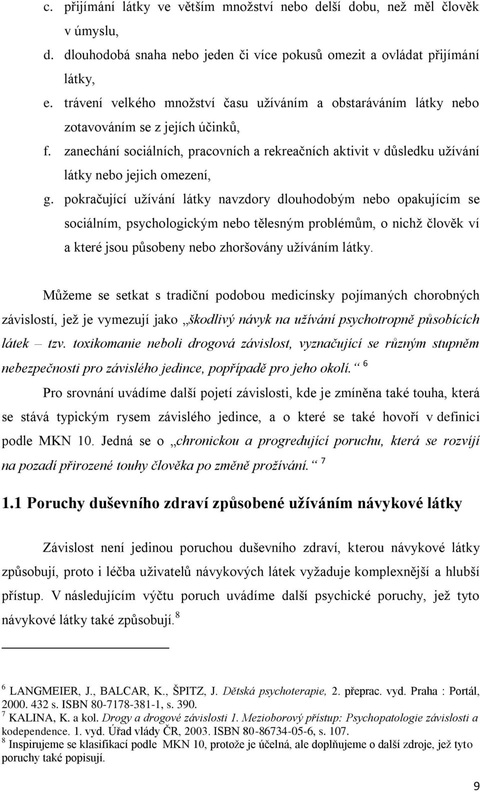 zanechání sociálních, pracovních a rekreačních aktivit v důsledku uţívání látky nebo jejich omezení, g.