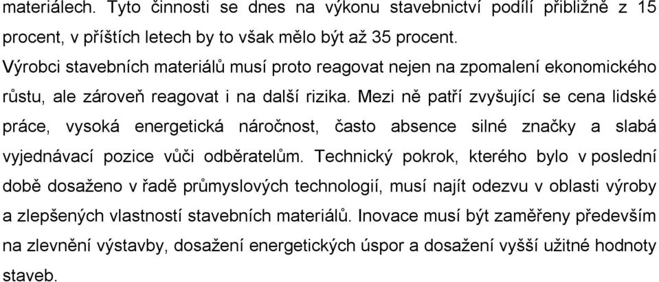 Mezi ně patří zvyšující se cena lidské práce, vysoká energetická náročnost, často absence silné značky a slabá vyjednávací pozice vůči odběratelům.