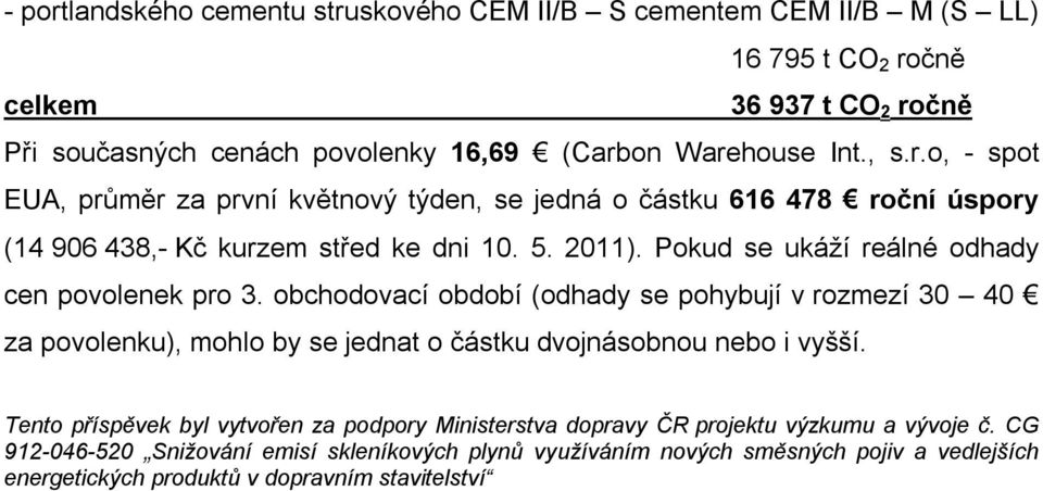 Pokud se ukáží reálné odhady cen povolenek pro 3. obchodovací období (odhady se pohybují v rozmezí 30 40 za povolenku), mohlo by se jednat o částku dvojnásobnou nebo i vyšší.