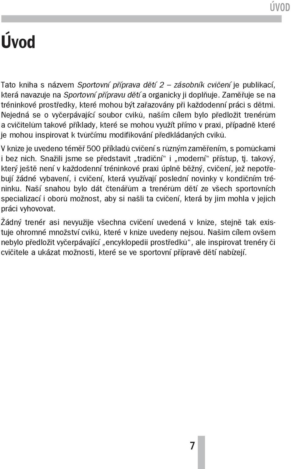 Nejedná se o vyčerpávající soubor cviků, naším cílem bylo předložit trenérům a cvičitelům takové příklady, které se mohou využít přímo v praxi, případně které je mohou inspirovat k tvůrčímu