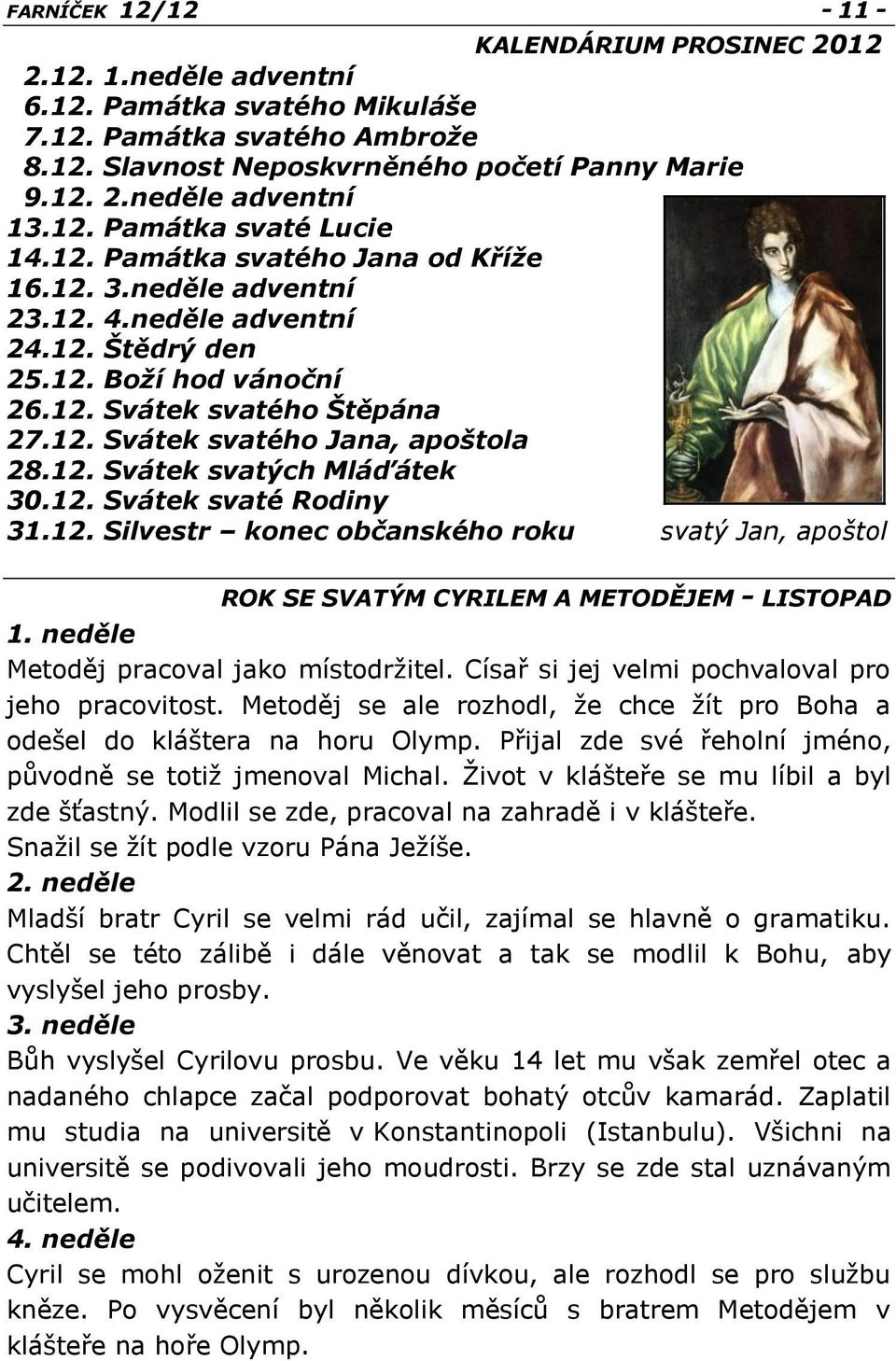 12. Svátek svatých Mláďátek 30.12. Svátek svaté Rodiny 31.12. Silvestr konec občanského roku svatý Jan, apoštol ROK SE SVATÝM CYRILEM A METODĚJEM - LISTOPAD 1.