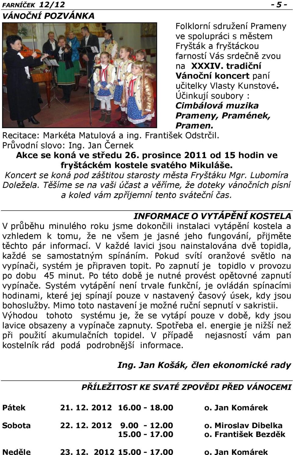 prosince 2011 od 15 hodin ve fryštáckém kostele svatého Mikuláše. Koncert se koná pod záštitou starosty města Fryštáku Mgr. Lubomíra Doležela.