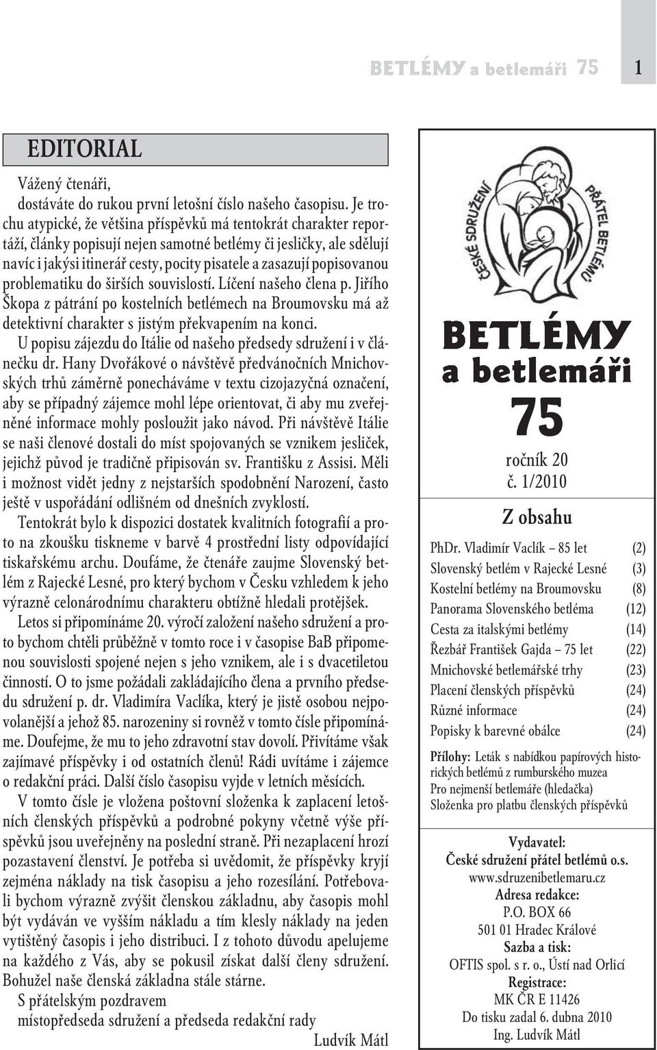 popisovanou problematiku do širších souvislostí. Líčení našeho člena p. Jiřího Škopa z pátrání po kostelních betlémech na Broumovsku má až detektivní charakter s jistým překvapením na konci.