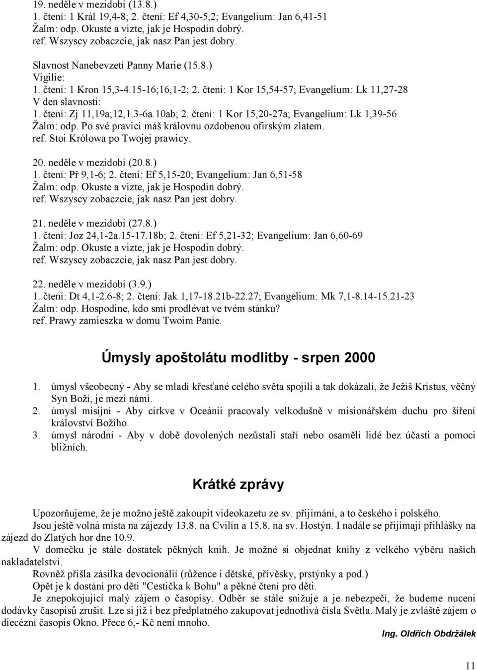 čtení: 1 Kor 15,20-27a; Evangelium: Lk 1,39-56 Žalm: odp. Po své pravici máš královnu ozdobenou ofirským zlatem. ref. Stoi Królowa po Twojej prawicy. 20. neděle v mezidobí (20.8.) 1.