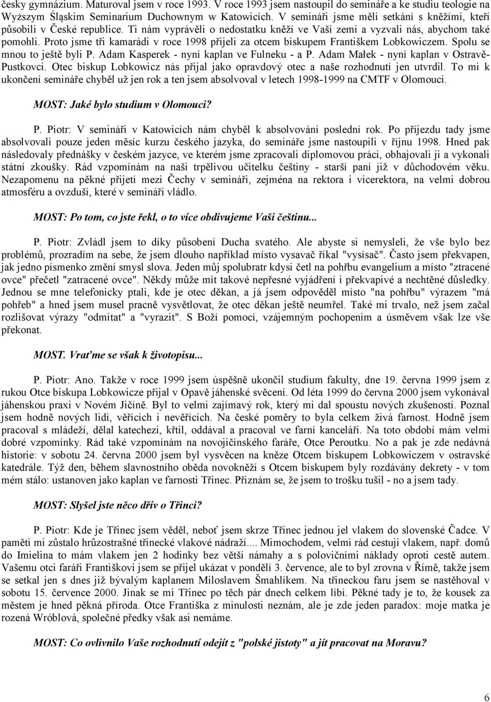 Proto jsme tři kamarádi v roce 1998 přijeli za otcem biskupem Františkem Lobkowiczem. Spolu se mnou to ještě byli P. Adam Kasperek - nyní kaplan ve Fulneku - a P.