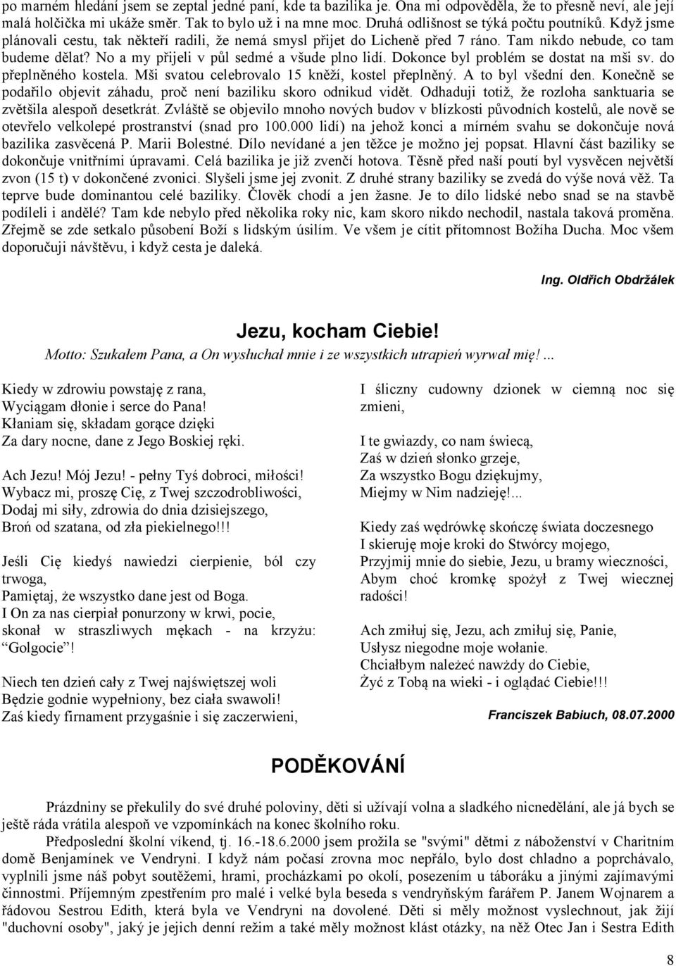 No a my přijeli v půl sedmé a všude plno lidí. Dokonce byl problém se dostat na mši sv. do přeplněného kostela. Mši svatou celebrovalo 15 kněží, kostel přeplněný. A to byl všední den.