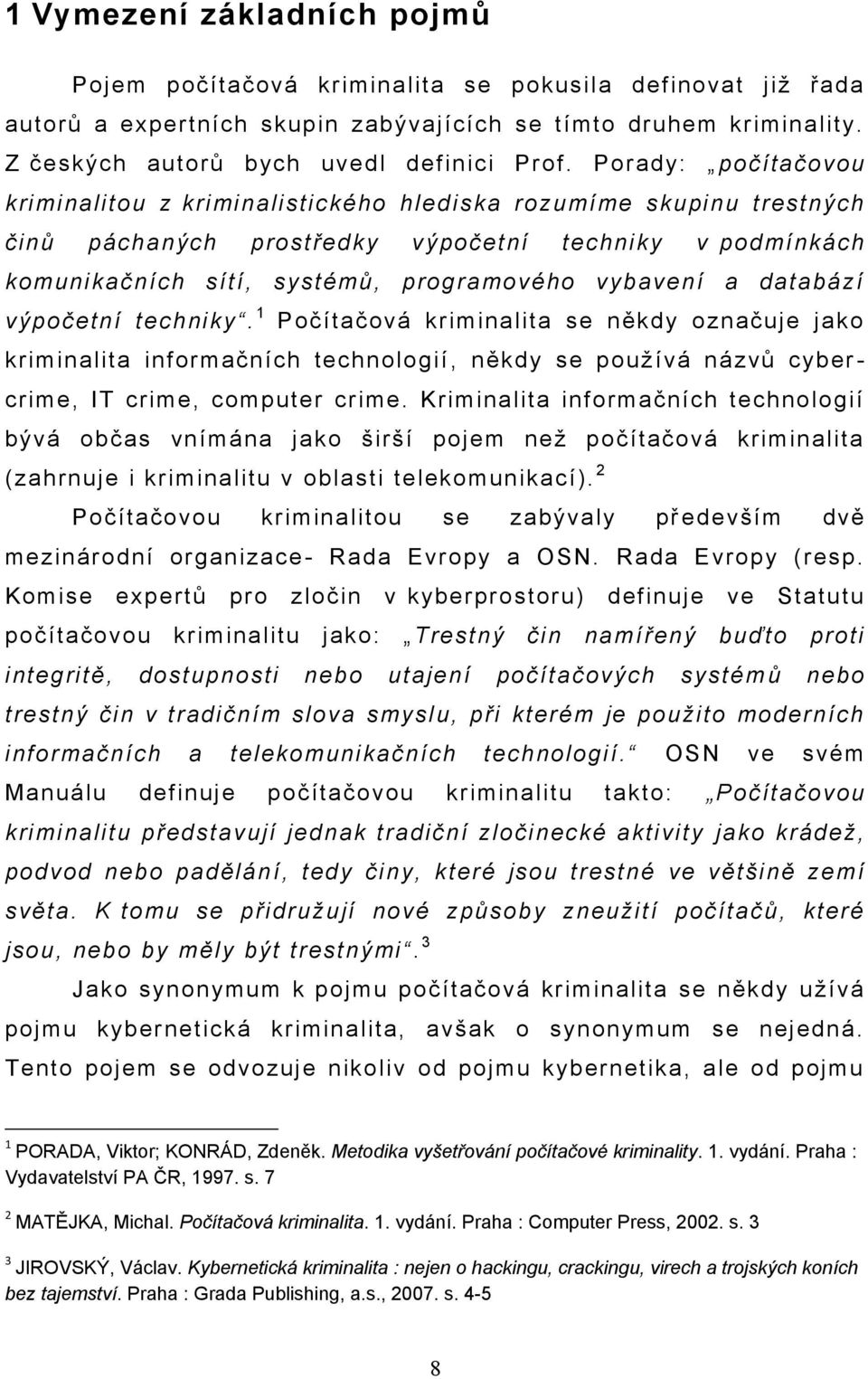 databází výpočetní techniky. 1 Počítačová kriminalita se někdy označuje jako kriminalita informačních technologií, někdy se používá názvů cyber - crime, IT crime, computer crime.