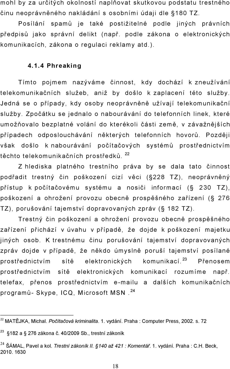 4 Phreaking Tímto pojmem nazýváme činnost, kdy dochází k zneužívání t elekom unikační c h služeb, aniž by došlo k zaplac ení t ét o služby.