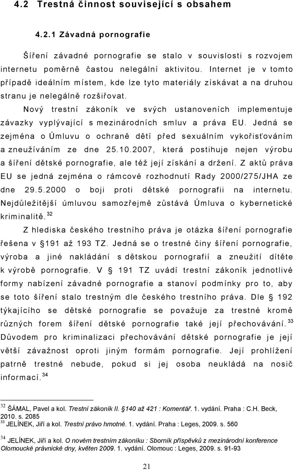 Nový trestní zákoník ve svých ustanoveních implementuje závazky vyplývající s mezinárodních smluv a práva EU.