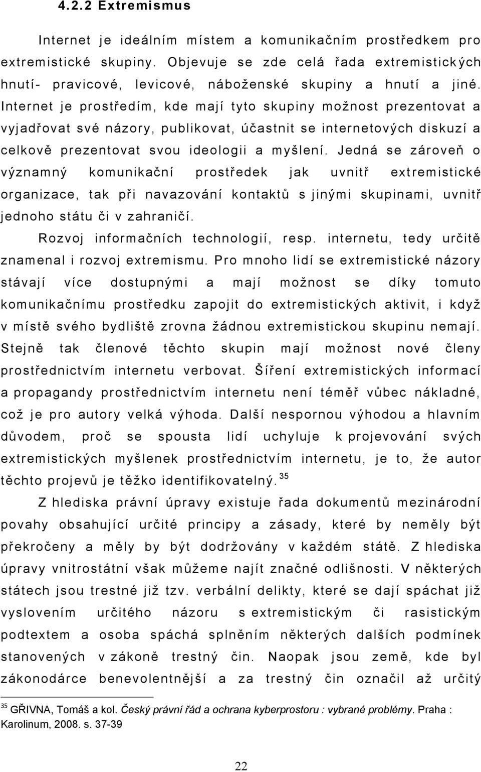 Internet je prostředím, kde mají tyto skupiny možnost prezentovat a vyjadřovat své názory, publikovat, účastnit se internetových diskuzí a celkově prezentovat svou ideologii a myšlení.