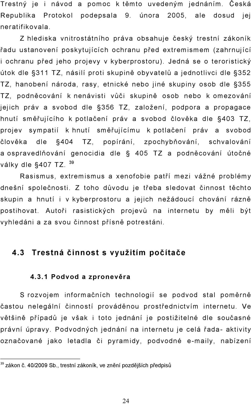 Jedná se o teroristický útok dle 311 TZ, násilí proti skupině obyvatelů a jednotlivci dle 352 TZ, hanobení národa, rasy, etnické nebo jiné skupiny osob dle 355 TZ, podněcování k nenávisti vůči