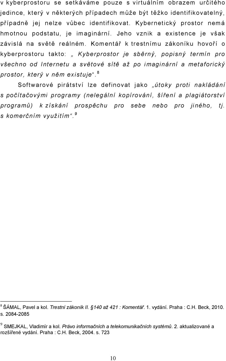 Komentář k trestnímu zákoníku hovoří o kyberprostoru takto: Kyberprostor je sběrný, popisný termín pro všechno od Internetu a světové sítě až po imaginární a metaforický prostor, který v něm existuje.