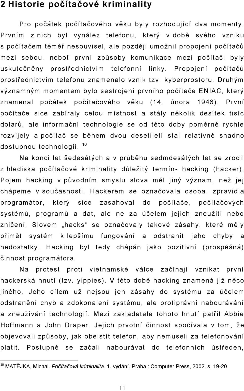 uskutečněny prostřednictvím telefonní linky. Propojení počítačů prostřednictvím telefonu znamenalo vznik tzv. kyberprostoru.