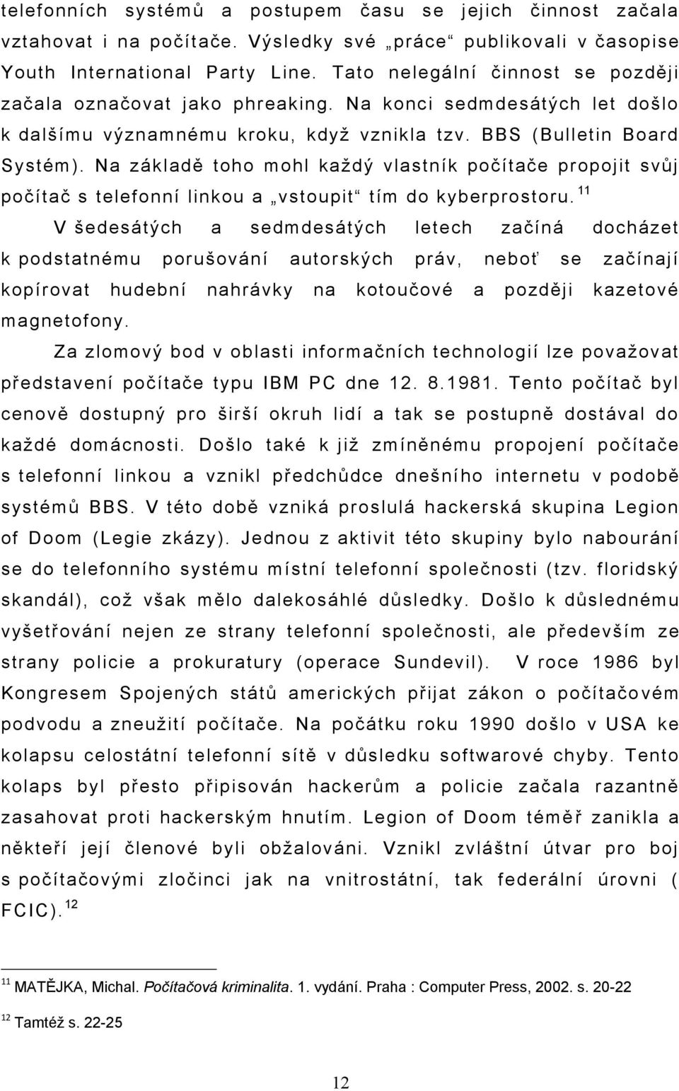 Na základě toho mohl každý vlastník počítače propojit svůj počítač s telefonní linkou a vstoupit tím do kyberprostoru.