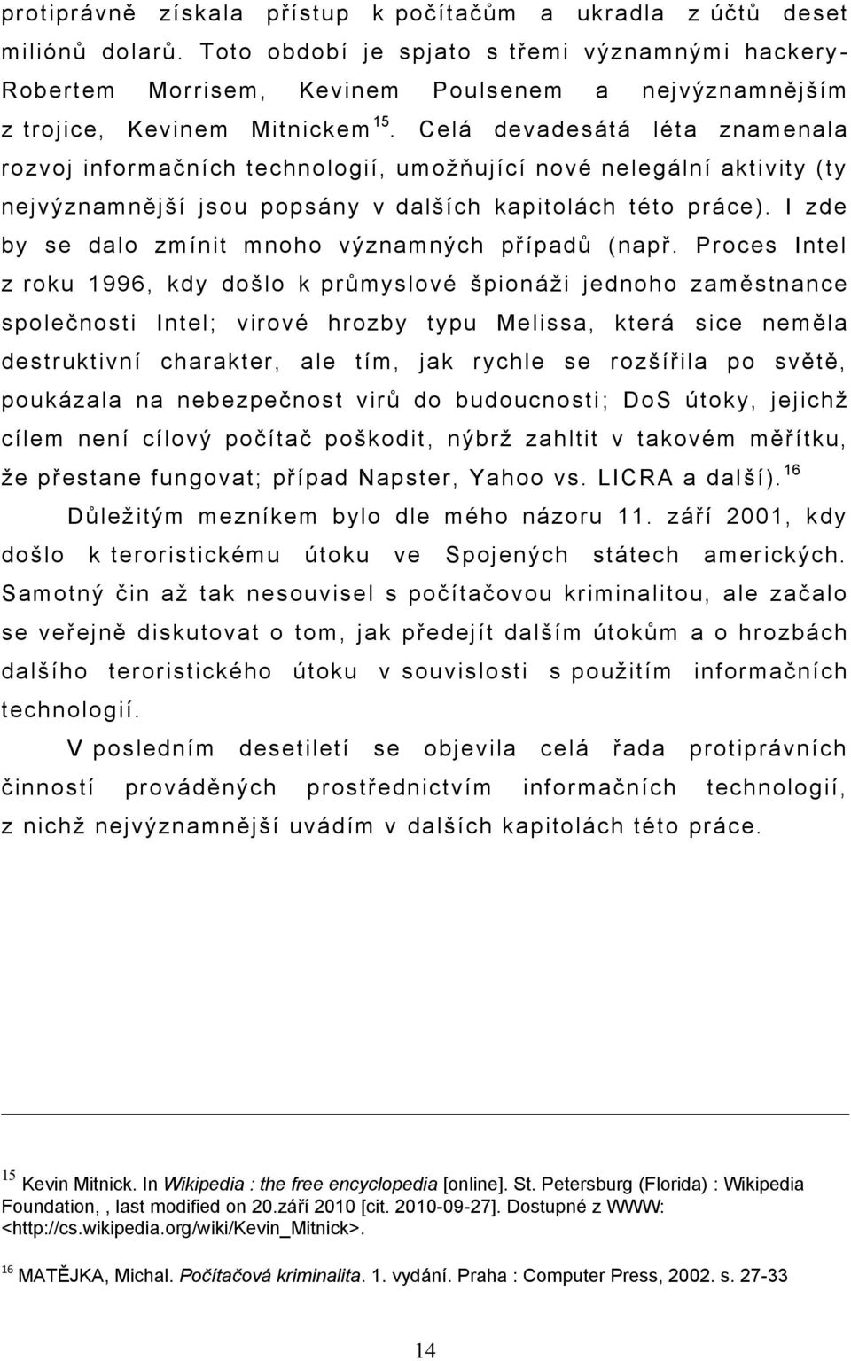 Celá devadesátá léta znamenala rozvoj informačních technologií, umožňující nové nelegální aktivity (ty nejvýznamnější jsou popsány v dalších kapitolách této práce).