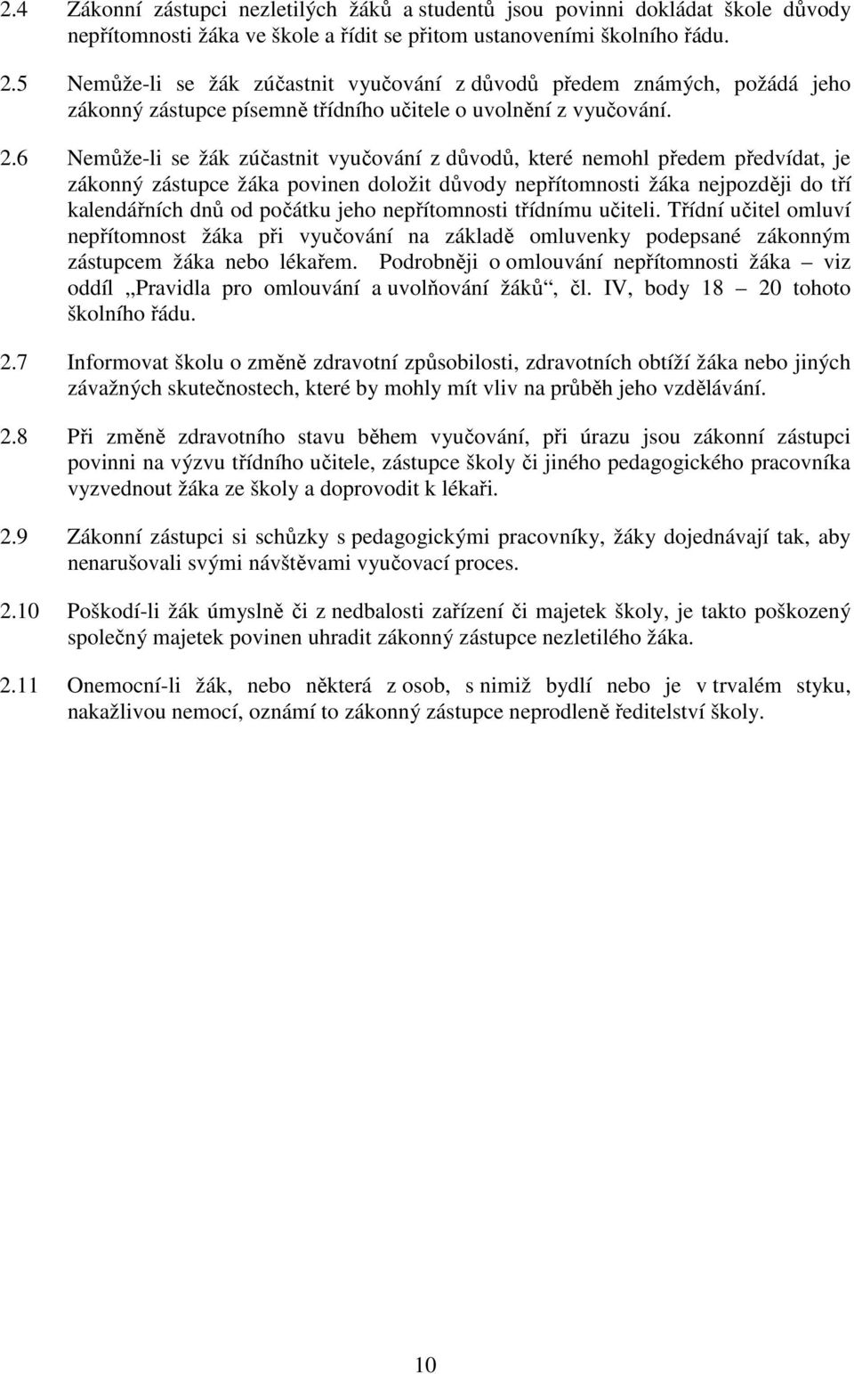 6 Nemůže-li se žák zúčastnit vyučování z důvodů, které nemohl předem předvídat, je zákonný zástupce žáka povinen doložit důvody nepřítomnosti žáka nejpozději do tří kalendářních dnů od počátku jeho