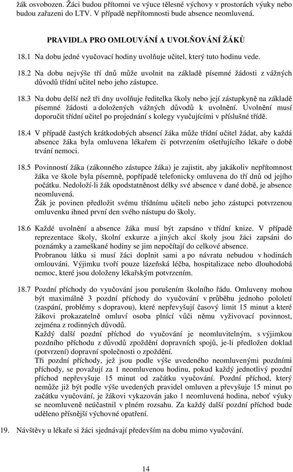 2 Na dobu nejvýše tří dnů může uvolnit na základě písemné žádosti z vážných důvodů třídní učitel nebo jeho zástupce. 18.