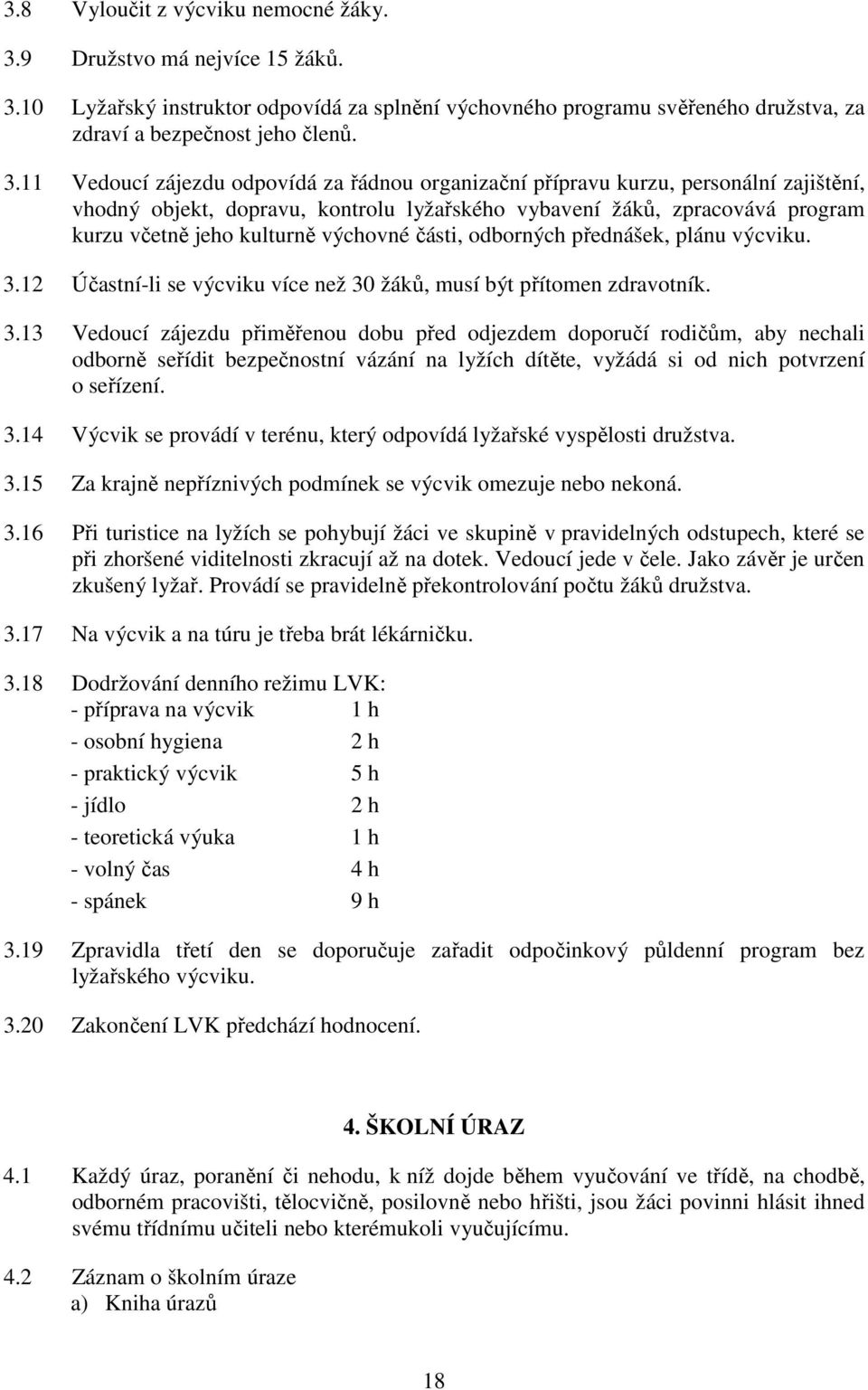 10 Lyžařský instruktor odpovídá za splnění výchovného programu svěřeného družstva, za zdraví a bezpečnost jeho členů. 3.