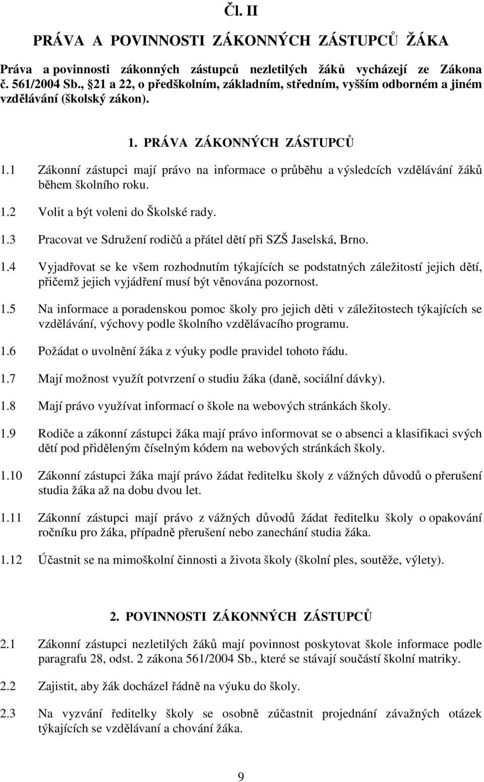 1 Zákonní zástupci mají právo na informace o průběhu a výsledcích vzdělávání žáků během školního roku. 1.2 Volit a být voleni do Školské rady. 1.3 Pracovat ve Sdružení rodičů a přátel dětí při SZŠ Jaselská, Brno.