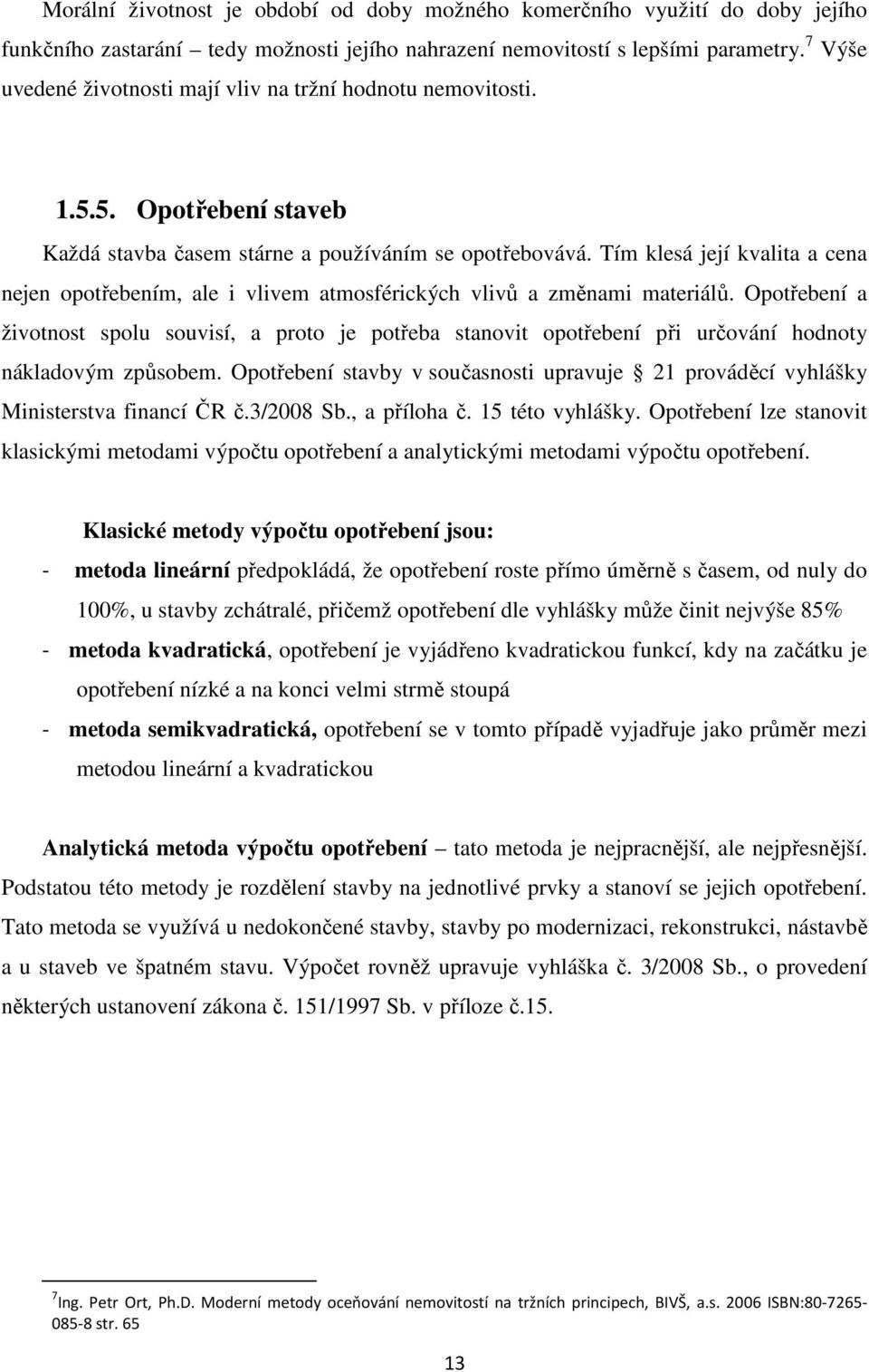 Tím klesá její kvalita a cena nejen opotřebením, ale i vlivem atmosférických vlivů a změnami materiálů.