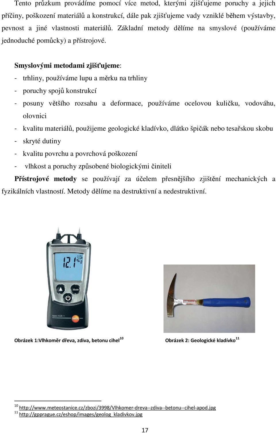 Smyslovými metodami zjišťujeme: - trhliny, používáme lupu a měrku na trhliny - poruchy spojů konstrukcí - posuny většího rozsahu a deformace, používáme ocelovou kuličku, vodováhu, olovnici - kvalitu