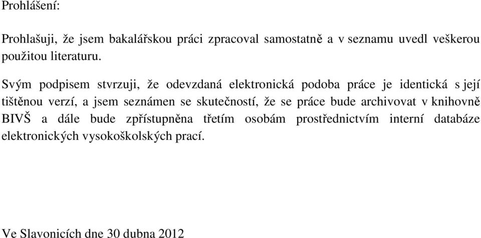 Svým podpisem stvrzuji, že odevzdaná elektronická podoba práce je identická s její tištěnou verzí, a jsem