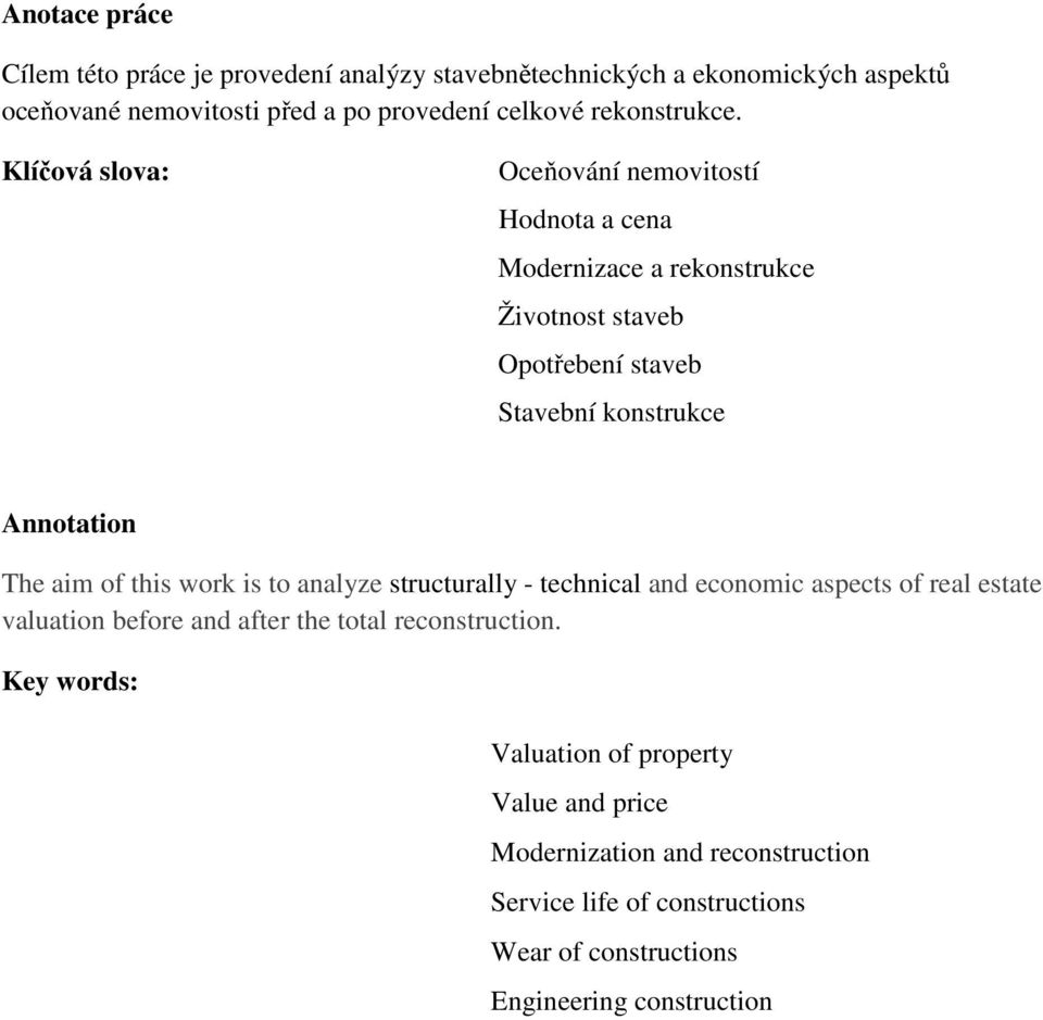 Klíčová slova: Oceňování nemovitostí Hodnota a cena Modernizace a rekonstrukce Životnost staveb Opotřebení staveb Stavební konstrukce Annotation The aim