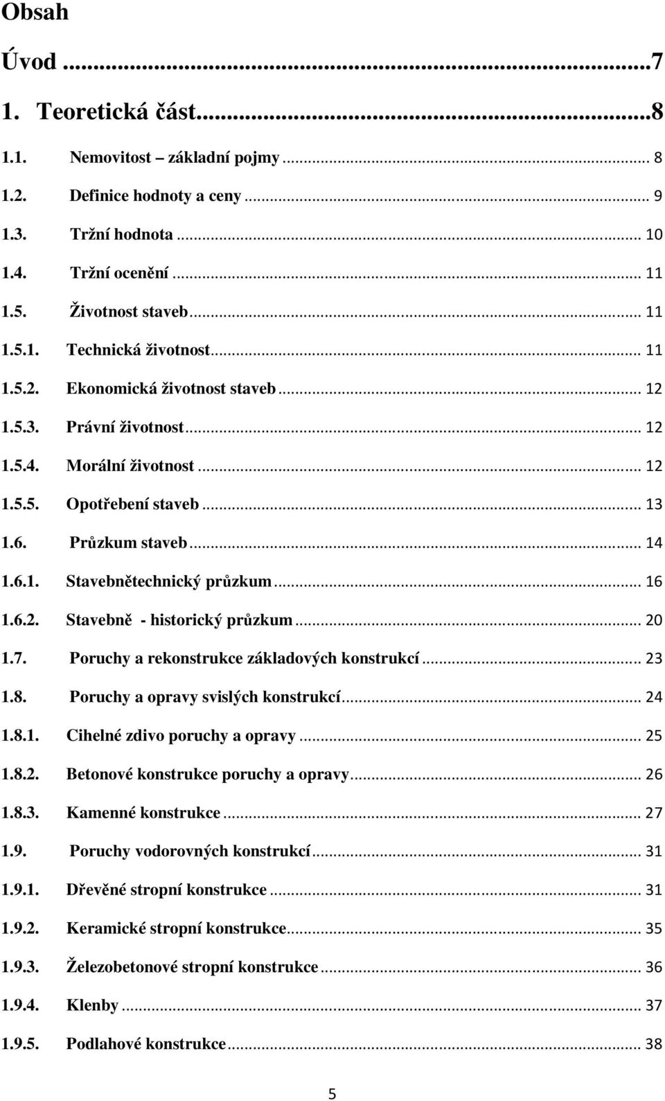 .. 16 1.6.2. Stavebně - historický průzkum... 20 1.7. Poruchy a rekonstrukce základových konstrukcí... 23 1.8. Poruchy a opravy svislých konstrukcí... 24 1.8.1. Cihelné zdivo poruchy a opravy... 25 1.