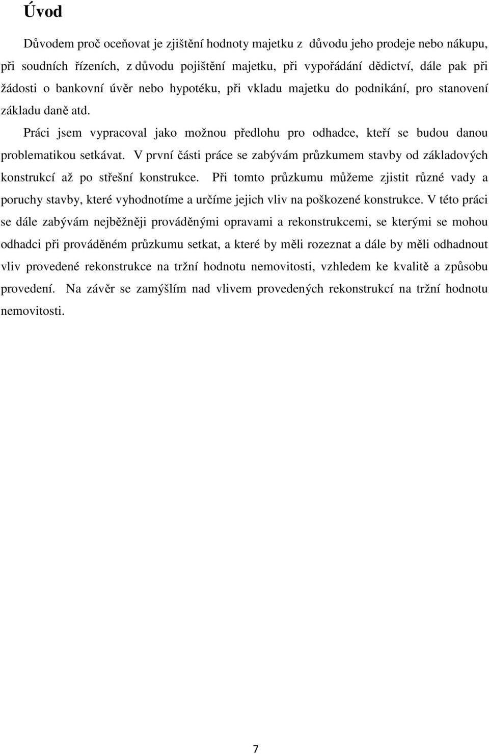 V první části práce se zabývám průzkumem stavby od základových konstrukcí až po střešní konstrukce.