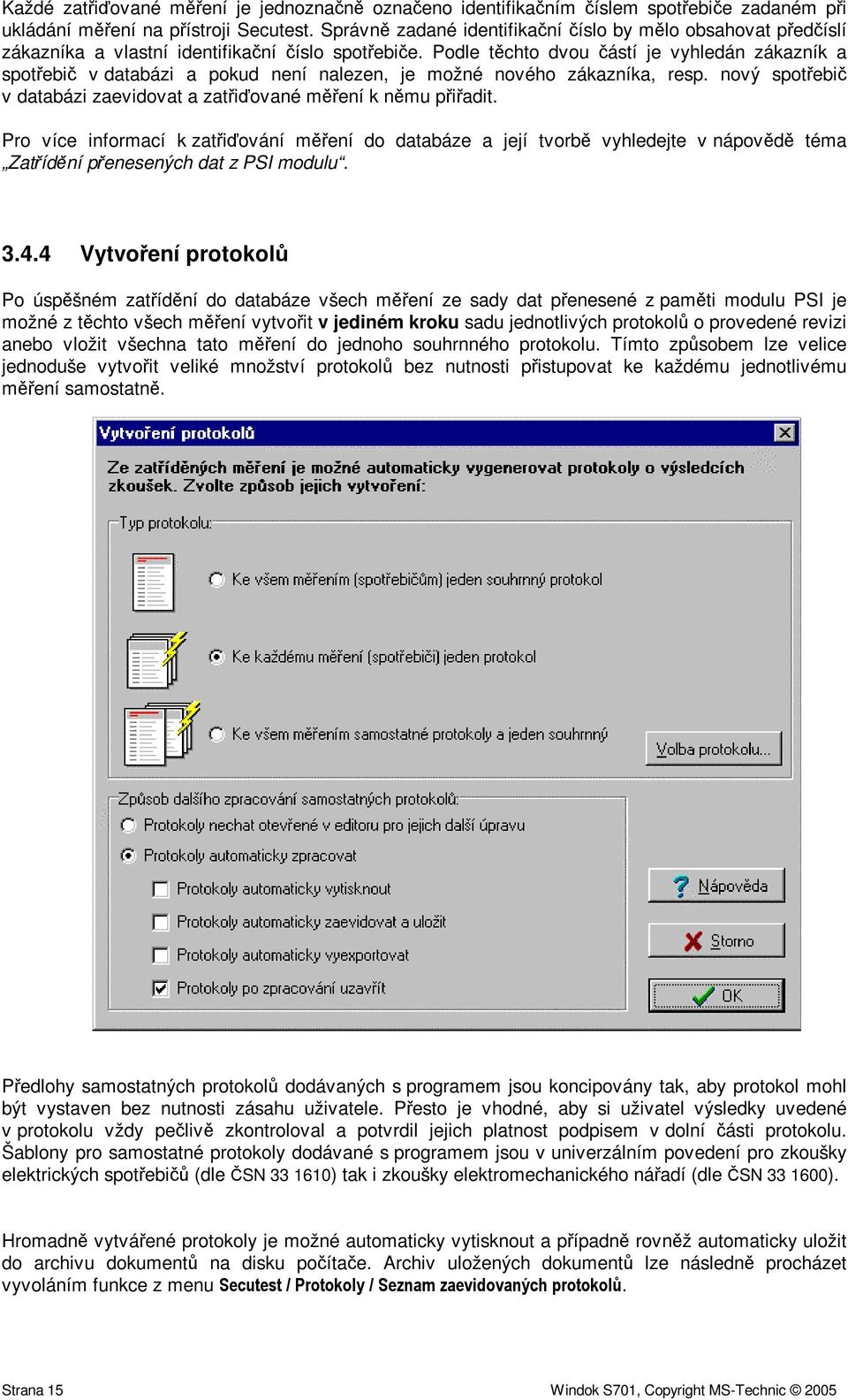 Podle tchto dvou ástí je vyhledán zákazník a spotebi v databázi a pokud není nalezen, je možné nového zákazníka, resp. nový spotebi v databázi zaevidovat a zatiované mení k nmu piadit.