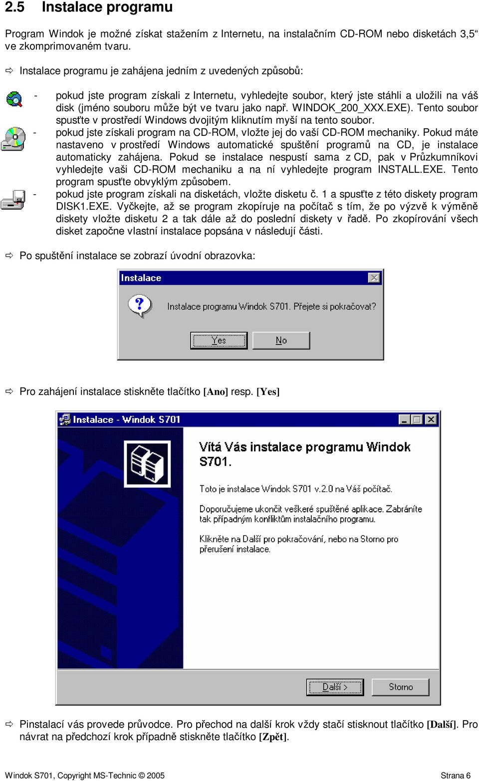 WINDOK_200_XXX.EXE). Tento soubor spuste v prostedí Windows dvojitým kliknutím myší na tento soubor. - pokud jste získali program na CD-ROM, vložte jej do vaší CD-ROM mechaniky.