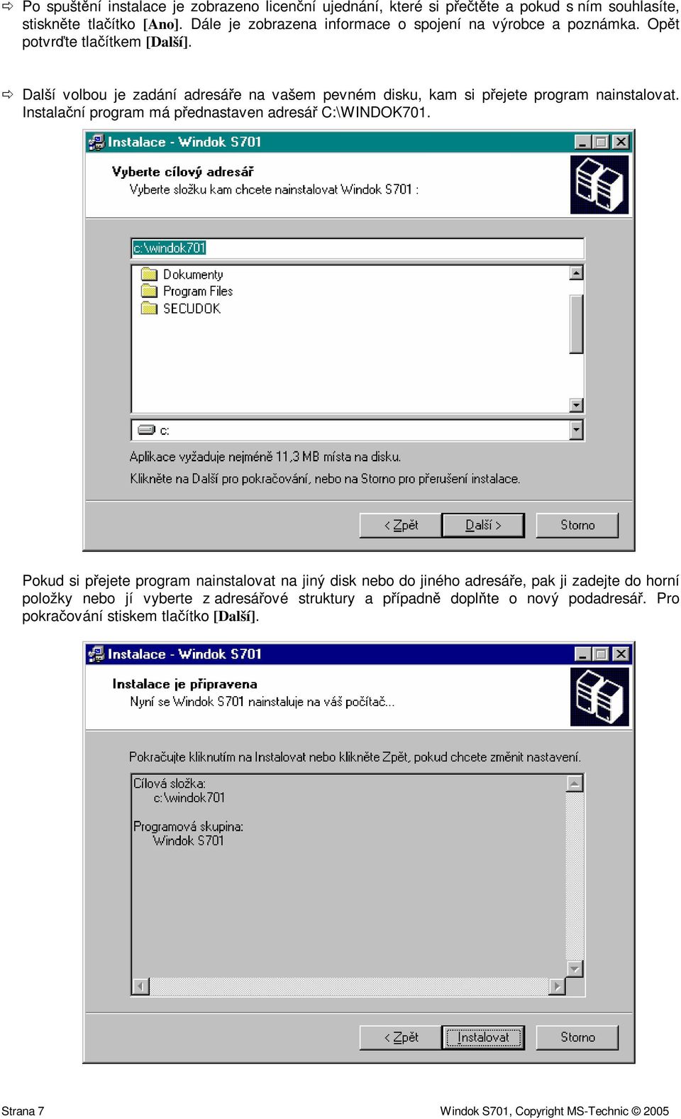 Další volbou je zadání adresáe na vašem pevném disku, kam si pejete program nainstalovat. Instalaní program má pednastaven adresá C:\WINDOK701.