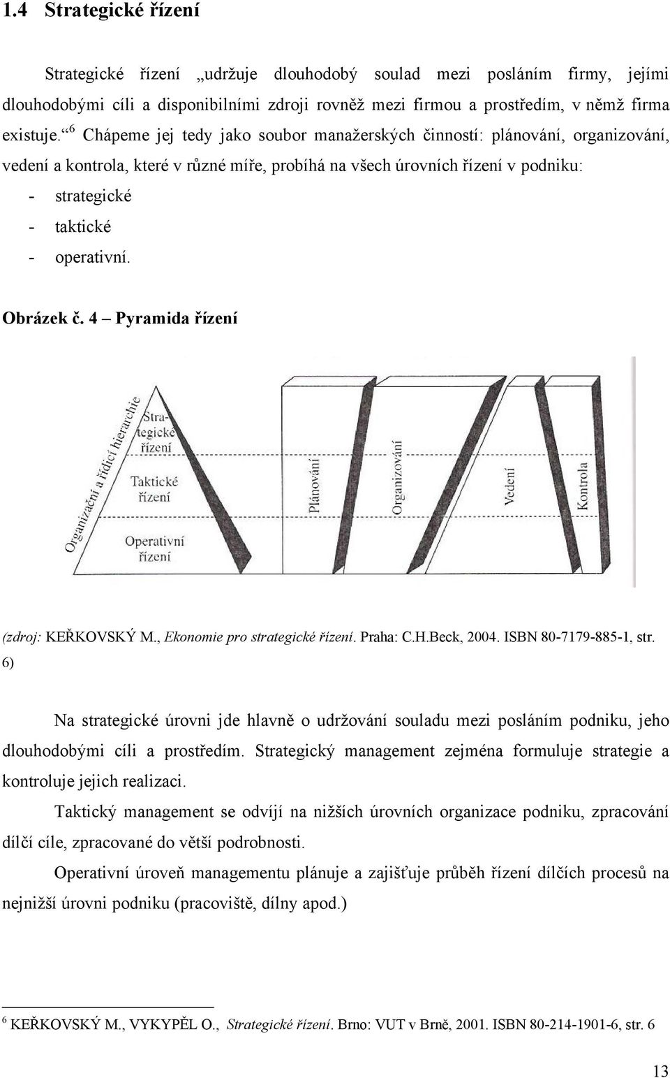 Obrázek č. 4 Pyramida řízení (zdroj: KEŘKOVSKÝ M., Ekonomie pro strategické řízení. Praha: C.H.Beck, 2004. ISBN 80-7179-885-1, str.