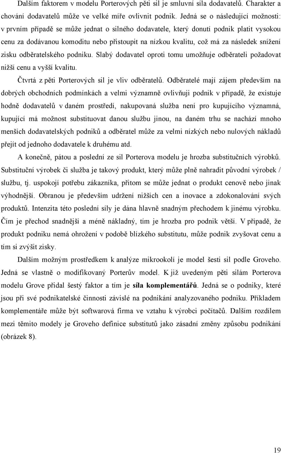 následek sníţení zisku odběratelského podniku. Slabý dodavatel oproti tomu umoţňuje odběrateli poţadovat niţší cenu a vyšší kvalitu. Čtvrtá z pěti Porterových sil je vliv odběratelŧ.