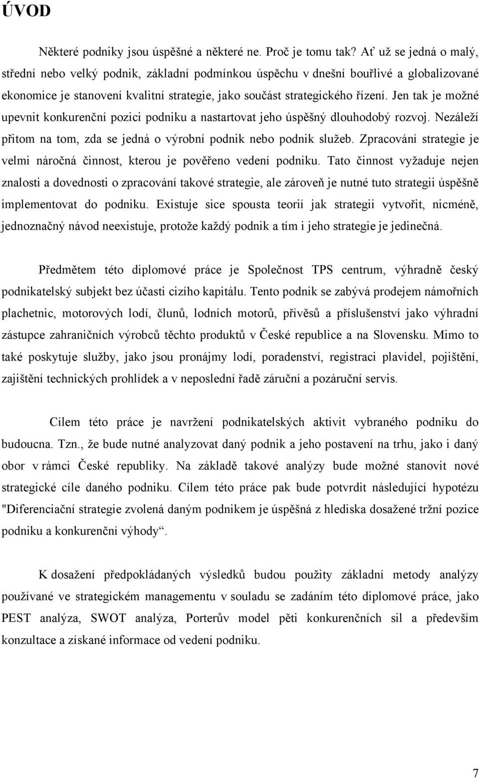 Jen tak je moţné upevnit konkurenční pozici podniku a nastartovat jeho úspěšný dlouhodobý rozvoj. Nezáleţí přitom na tom, zda se jedná o výrobní podnik nebo podnik sluţeb.