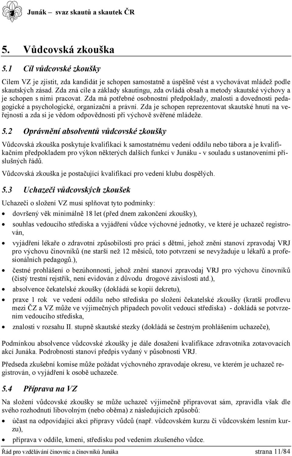 Zda má potřebné osobnostní předpoklady, znalosti a dovednosti pedagogické a psychologické, organizační a právní.