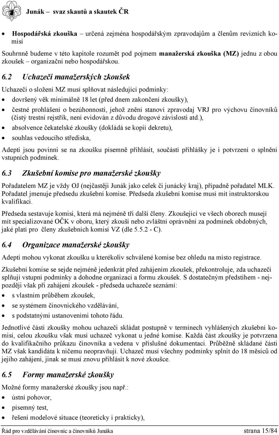 2 Uchazeči manažerských zkoušek Uchazeči o složení MZ musí splňovat následující podmínky: dovršený věk minimálně 18 let (před dnem zakončení zkoušky), čestné prohlášení o bezúhonnosti, jehož znění