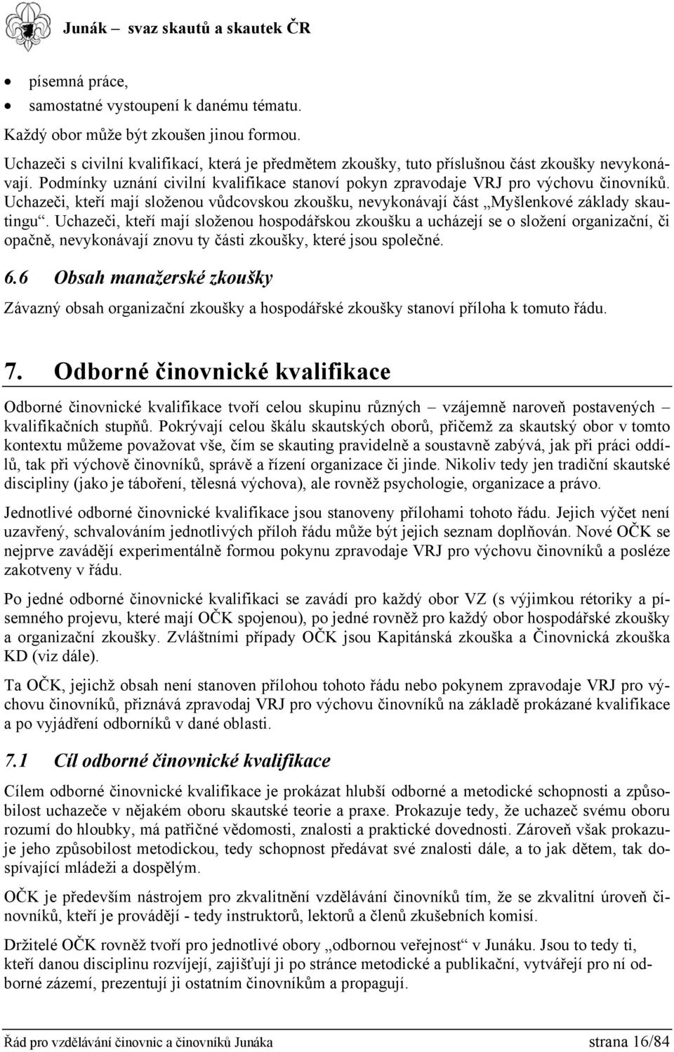 Uchazeči, kteří mají složenou hospodářskou zkoušku a ucházejí se o složení organizační, či opačně, nevykonávají znovu ty části zkoušky, které jsou společné. 6.