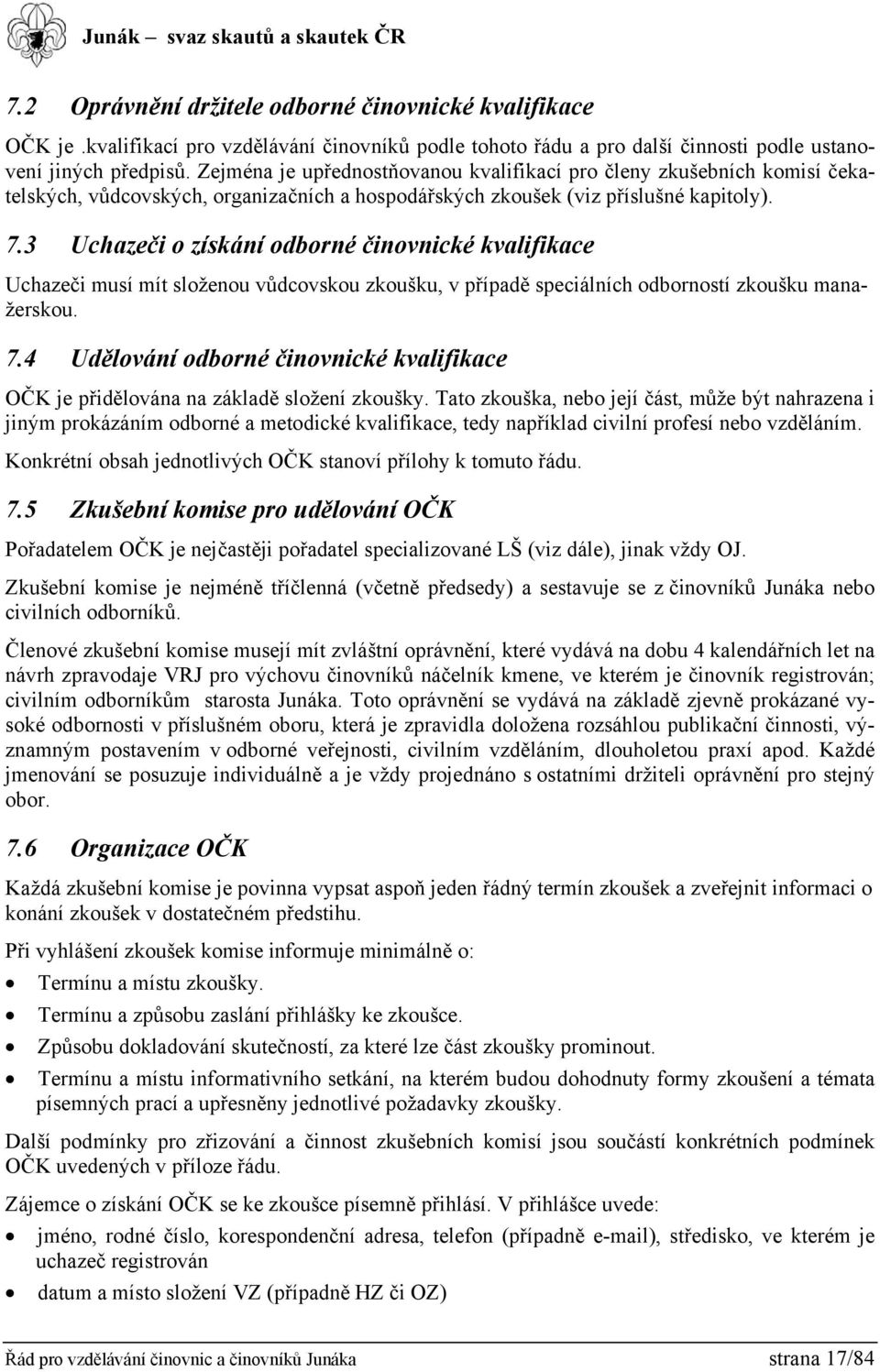 3 Uchazeči o získání odborné činovnické kvalifikace Uchazeči musí mít složenou vůdcovskou zkoušku, v případě speciálních odborností zkoušku manažerskou. 7.