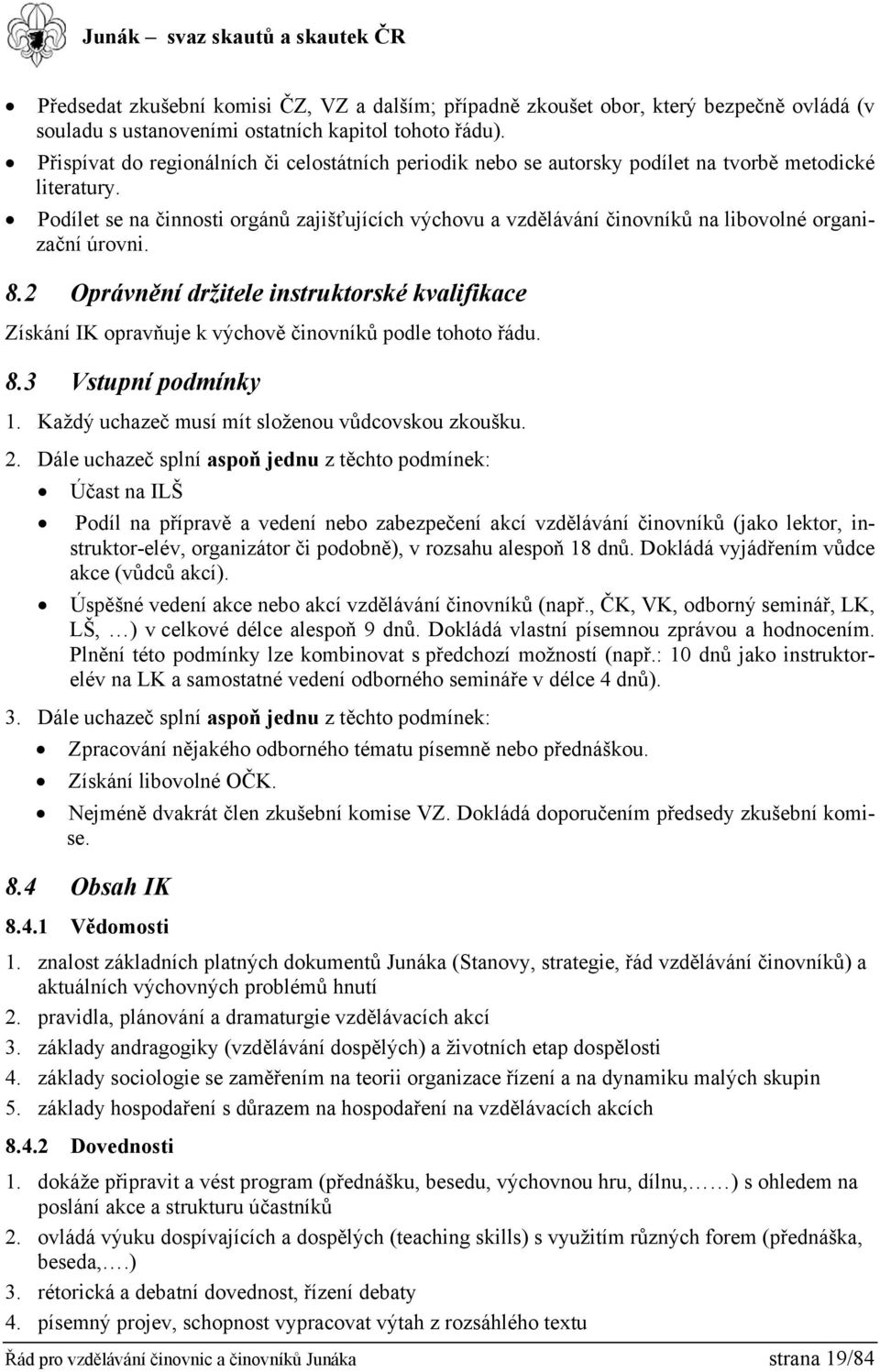 Podílet se na činnosti orgánů zajišťujících výchovu a vzdělávání činovníků na libovolné organizační úrovni. 8.