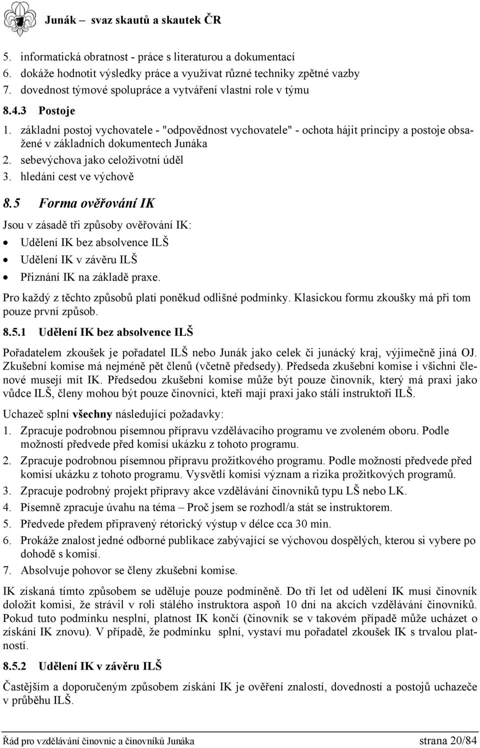 hledání cest ve výchově 8.5 Forma ověřování IK Jsou v zásadě tři způsoby ověřování IK: Udělení IK bez absolvence ILŠ Udělení IK v závěru ILŠ Přiznání IK na základě praxe.