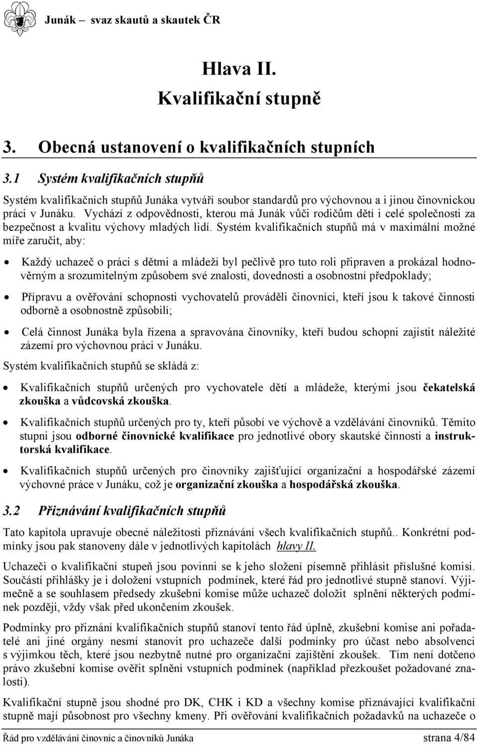 Vychází z odpovědnosti, kterou má Junák vůči rodičům dětí i celé společnosti za bezpečnost a kvalitu výchovy mladých lidí.