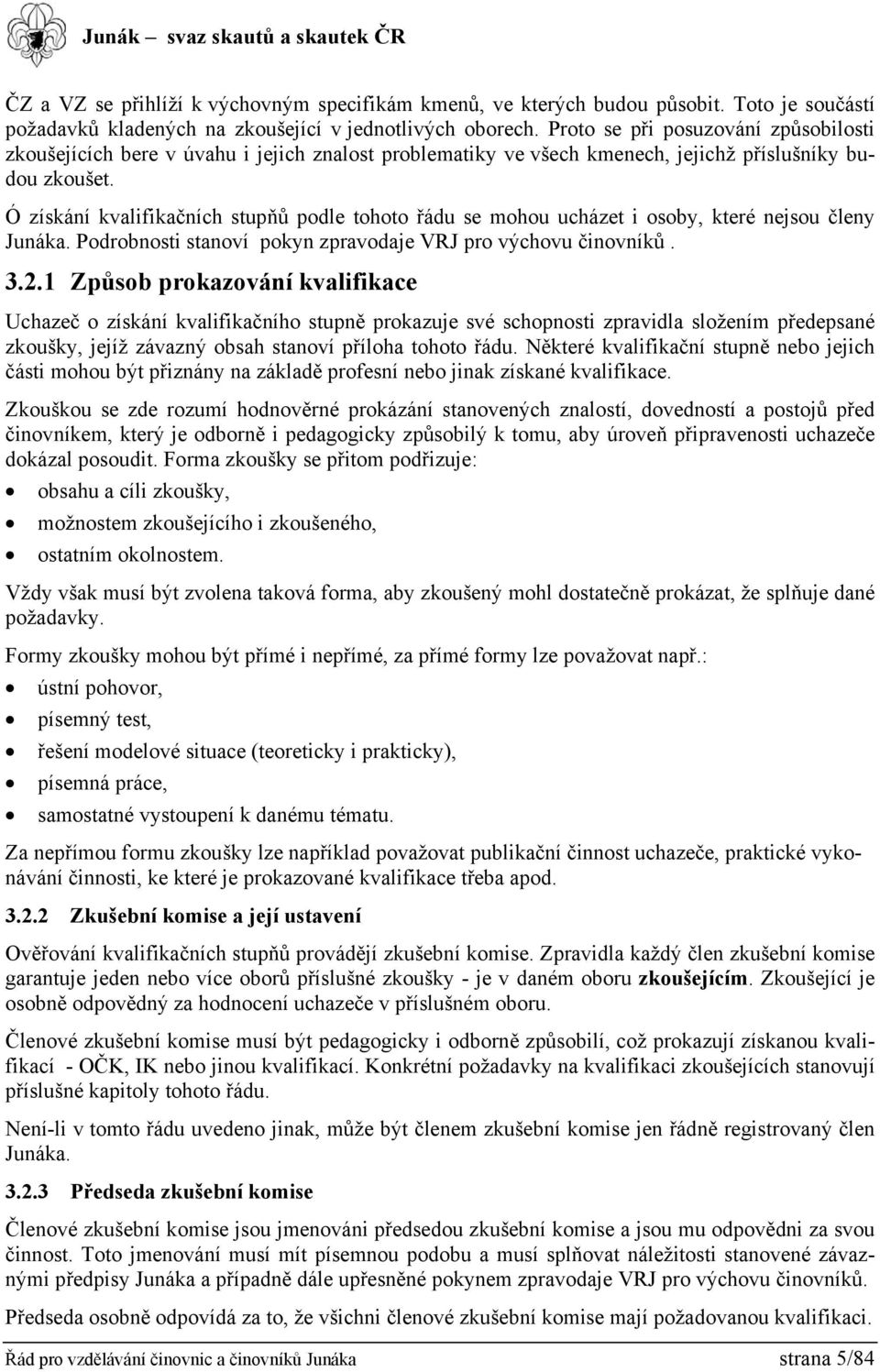 Ó získání kvalifikačních stupňů podle tohoto řádu se mohou ucházet i osoby, které nejsou členy Junáka. Podrobnosti stanoví pokyn zpravodaje VRJ pro výchovu činovníků. 3.2.