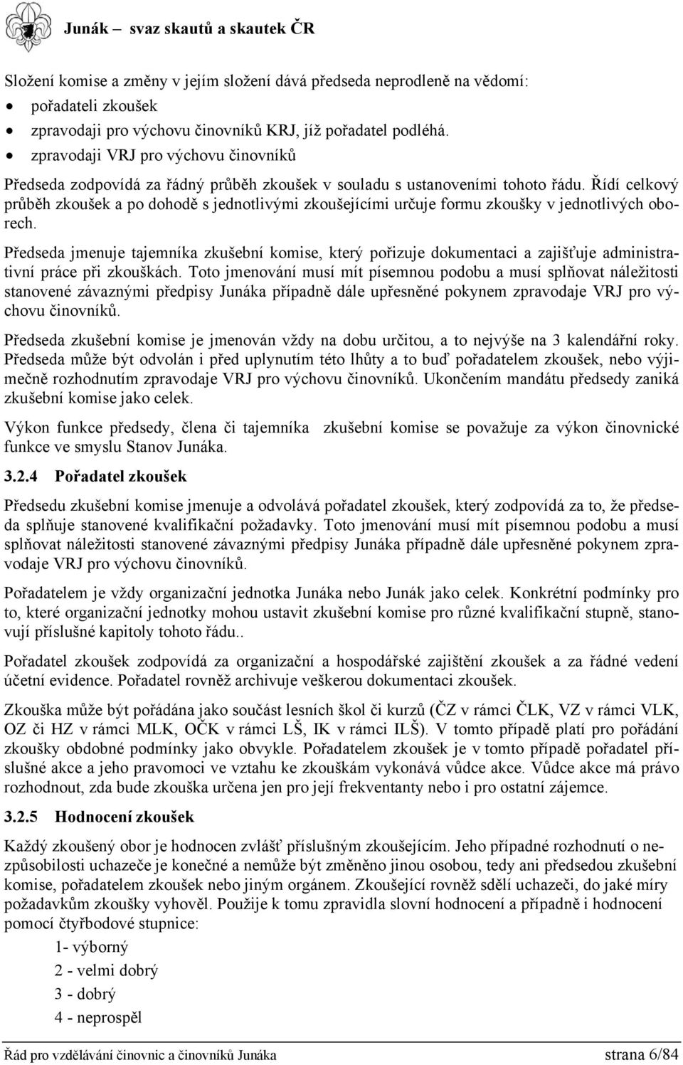 Řídí celkový průběh zkoušek a po dohodě s jednotlivými zkoušejícími určuje formu zkoušky v jednotlivých oborech.