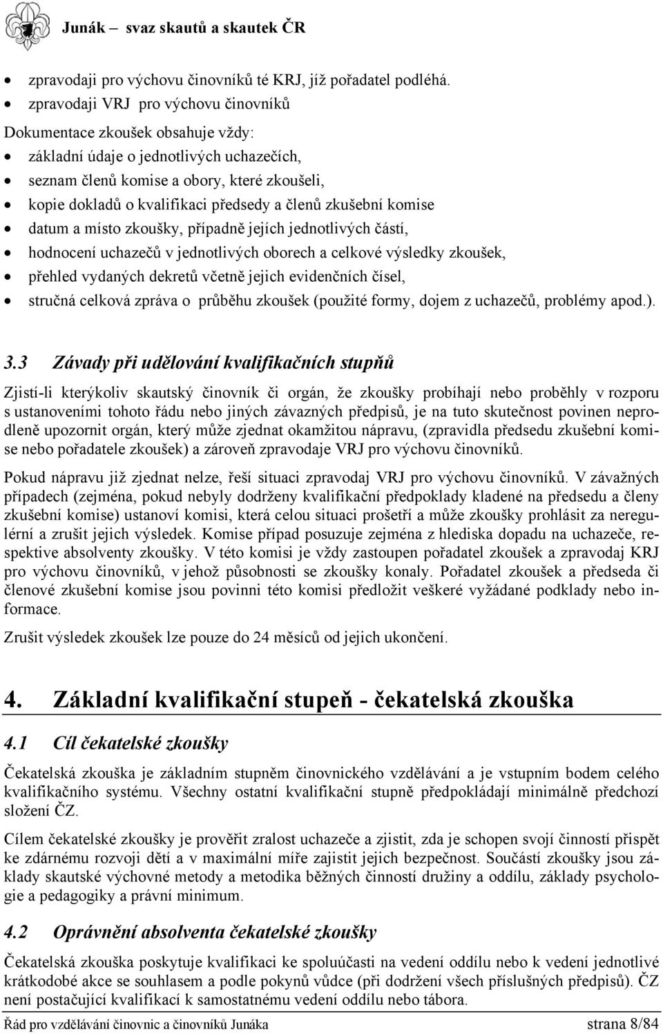 členů zkušební komise datum a místo zkoušky, případně jejích jednotlivých částí, hodnocení uchazečů v jednotlivých oborech a celkové výsledky zkoušek, přehled vydaných dekretů včetně jejich