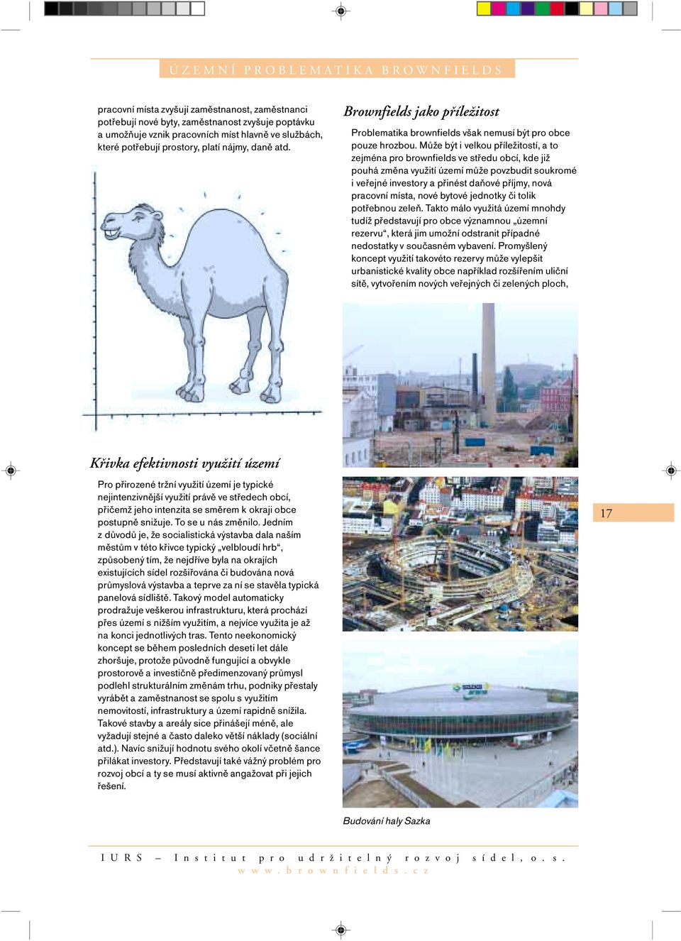 Může být i velkou příležitostí, a to zejména pro brownfields ve středu obcí, kde již pouhá změna využití území může povzbudit soukromé i veřejné investory a přinést daňové příjmy, nová pracovní