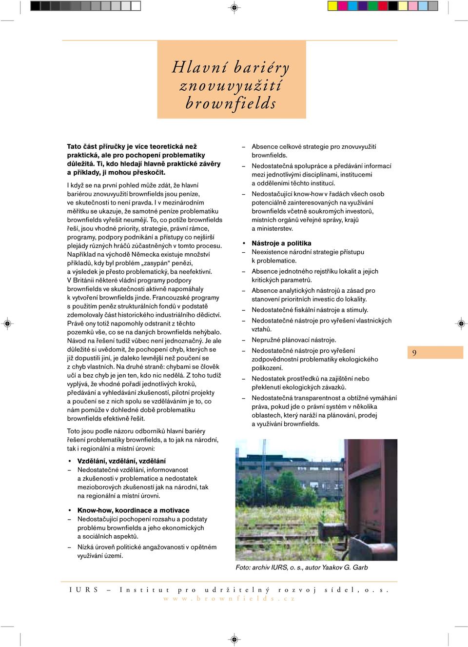 I v mezinárodním měřítku se ukazuje, že samotné peníze problematiku brownfields vyřešit neumějí.