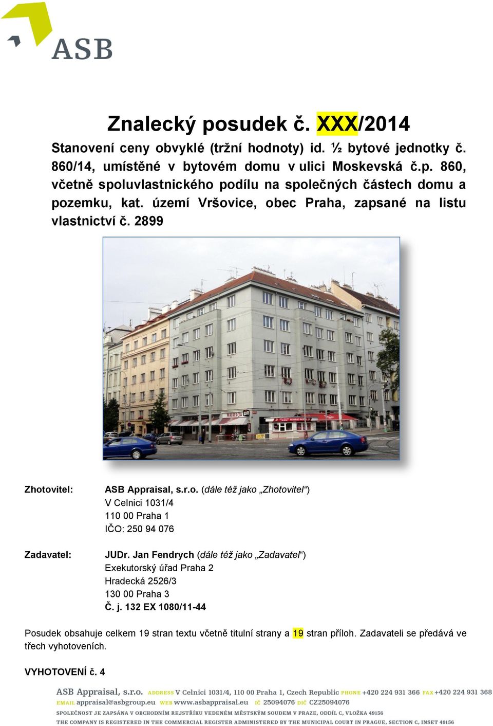 Jan Fendrych (dále též jako Zadavatel ) Exekutorský úřad Praha 2 Hradecká 2526/3 130 00 Praha 3 Č. j. 132 EX 1080/11-44 Posudek obsahuje celkem 19 stran textu včetně titulní strany a 19 stran příloh.