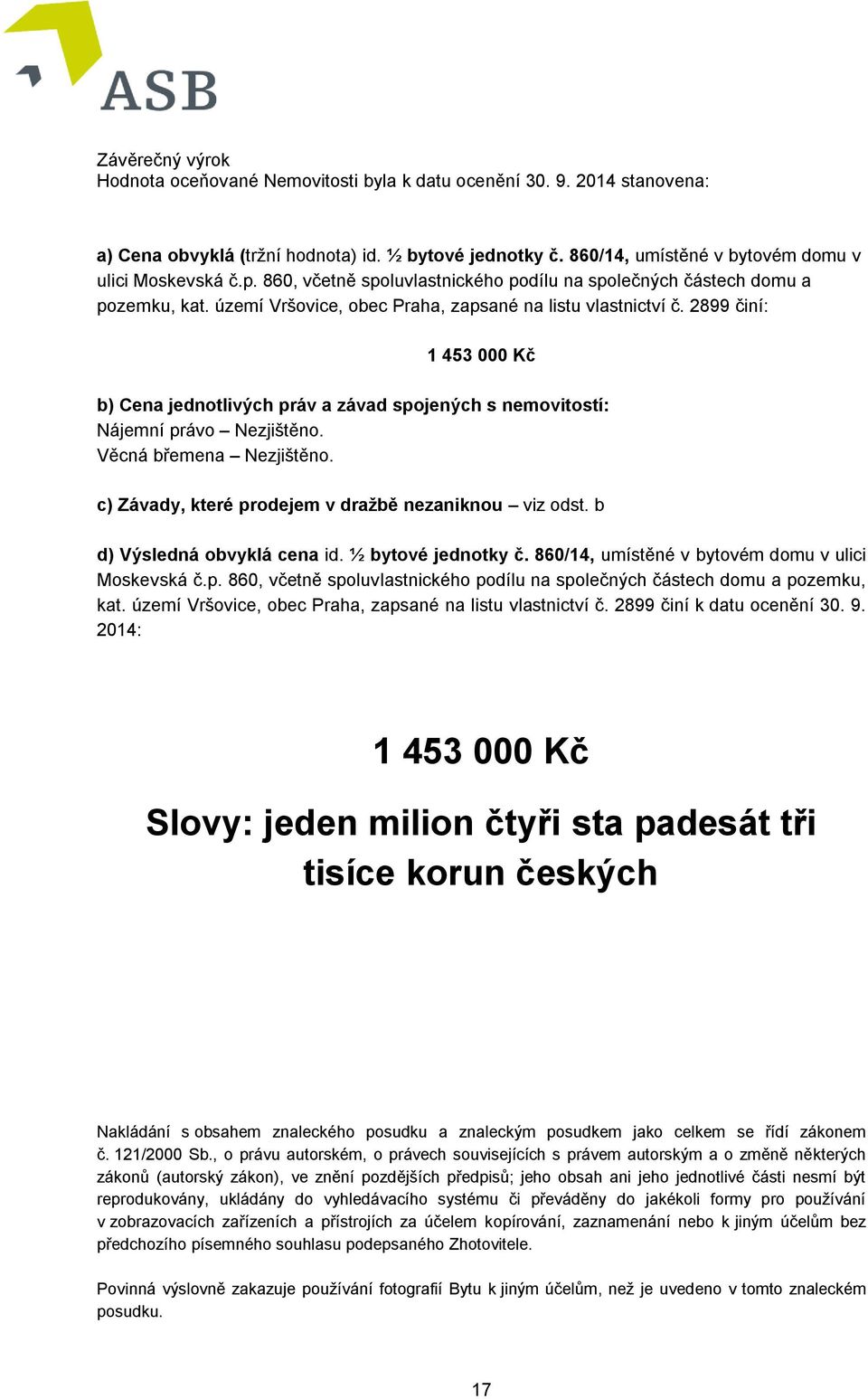 2899 činí: 1 453 000 Kč b) Cena jednotlivých práv a závad spojených s nemovitostí: Nájemní právo Nezjištěno. Věcná břemena Nezjištěno. c) Závady, které prodejem v dražbě nezaniknou viz odst.