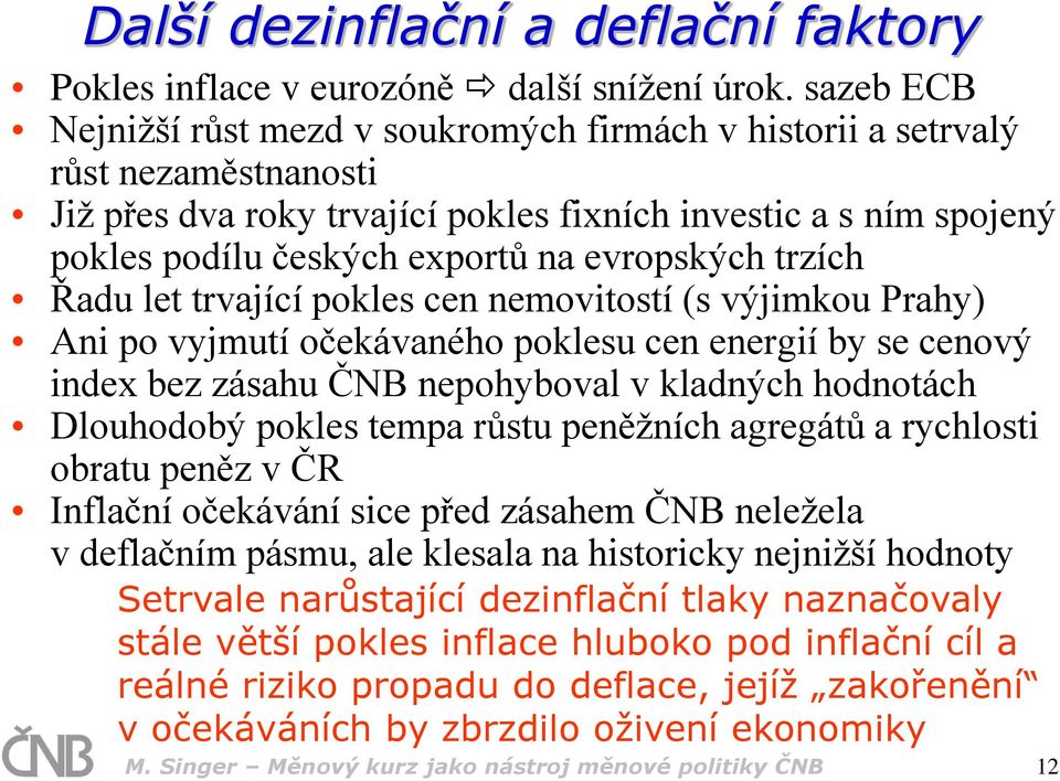 evropských trzích Řadu let trvající pokles cen nemovitostí (s výjimkou Prahy) Ani po vyjmutí očekávaného poklesu cen energií by se cenový index bez zásahu ČNB nepohyboval v kladných hodnotách